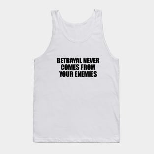 Betrayal never comes from your enemies Tank Top